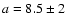 $a=8.5\pm2$