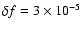 $\delta f=3\times 10^{-5}$