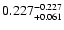 $\rm0.227 ^{-0.227}_{ +0.061 }$