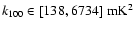$k_{100} \in [138,6734]\;{\rm mK}^2$