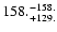 $\rm 158. ^{-158.}_{ +129. }$