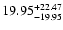 $\rm 19.95 ^{ +22.47 }_{-19.95}$
