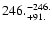 $\rm 246. ^{-246.}_{ +91. }$