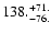 $\rm 138. ^{ +71.}_{ -76. }$