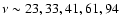 $\nu \sim 23, 33, 41, 61, 94$