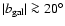 $\vert b_{\rm gal}\vert\ga 20^{\circ}$