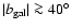 $\vert b_{\rm gal}\vert \ga 40^{\circ}$
