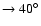 $\to 40^{\circ }$
