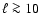 $\ell \ga 10$