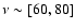 $\nu \sim [60,80]$