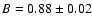 ${B}=0.88\pm0.02$