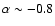 $\alpha \sim -0.8$