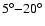 $5^{\circ}{-}20^{\circ}$
