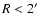 $R<2\hbox {$^\prime $ }$