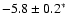 $-5.8\pm0.2^*$