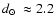 $\mbox{$d_\odot$ }\approx2.2$