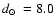 $\mbox{$d_\odot$ }=8.0$
