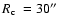 $\mbox{$R_{\rm c}$ }=30\hbox{$^{\prime\prime}$ }$