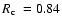 $\mbox{$R_{\rm c}$ }=0.84$