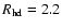 $R_{\rm hd}=2.2$