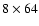 $8\times64$
