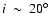 $i~\sim~20^{\circ}$