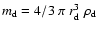 $m_{\rm d}=4/3~\pi~r_{\rm d}^3~\rho_{\rm d}$
