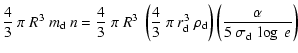 $\displaystyle \frac{4}{3}~\pi~R^3~m_{\rm d}~n=\frac{4}{3}~\pi~R^3~\left(\frac{4...
...m d}^3~\rho_{\rm d}\right)\left(\frac{\alpha}{5~\sigma_{\rm d}~\log~{e}}\right)$
