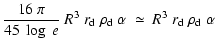 $\displaystyle \frac{16~\pi}{45~\log~{e}}~R^3~r_{\rm d}~\rho_{\rm d}~\alpha~\simeq~R^3~r_{\rm d}~\rho_{\rm d}~\alpha$
