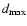 $d_{\rm max}$