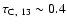 $\tau_{\rm C,~13}\sim 0.4$