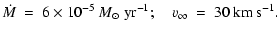 $\displaystyle \dot M~=~6\times 10^{-5}~M_\odot~{\rm yr}^{-1};\quad
v_\infty~=~30~{\rm km~s}^{-1} .$