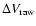$\Delta V_{\rm raw}$
