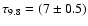 $\tau_{9.8} = (7 \pm 0.5)$