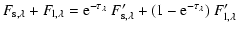 $\displaystyle F_{\rm s,\lambda} + F_{\rm l,\lambda}={\rm e}^{-\tau_\lambda}~F'_{\rm s,\lambda} + (1-{\rm e}^{-\tau_\lambda})~F'_{\rm l,\lambda}$