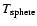 $T_{\rm sphere}$