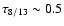$\tau_{8/13}\sim 0.5$