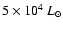 $ 5\times 10^4~L_\odot$
