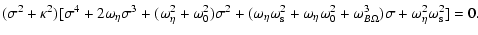 $\displaystyle %
(\sigma^2 + \kappa^2) [ \sigma^4 + 2 \omega_{\eta} \sigma^3 +
(...
...mega_0^2 + \omega_{B \Omega}^3)
\sigma + \omega_{\eta}^2 \omega_{\rm s}^2] = 0.$