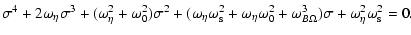 $\displaystyle %
\sigma^4 + 2 \omega_{\eta} \sigma^3 + (\omega_{\eta}^2 + \omega...
...omega_0^2 + \omega_{B \Omega}^3)
\sigma
+ \omega_{\eta}^2 \omega_{\rm s}^2 = 0.$