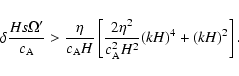 \begin{displaymath}%
\delta \frac{H s \Omega'}{c_{\rm A}} > \frac{\eta}{c_{\rm A...
...ft[
\frac{2 \eta^2}{c_{\rm A}^2 H^2} (kH)^4 + (kH)^2 \right].
\end{displaymath}