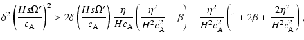 $\displaystyle %
\delta^2 \left( \frac{H s \Omega'}{c_{\rm A}} \right)^2 > 2 \de...
...H^2 c_{\rm A}^2} \left( 1 + 2 \beta +
\frac{2 \eta^2}{H^2 c_{\rm A}^2} \right),$