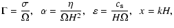 $\displaystyle \Gamma= \frac{\sigma}{\Omega},\;\;
\alpha = \frac{\eta}{\Omega H^2},\;\;
\varepsilon = \frac{c_{\rm s}}{H \Omega},\;\; x = kH,$