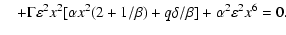$\displaystyle \quad + \Gamma \varepsilon^2 x^2 [ \alpha x^{2} (2 + 1/\beta) + q \delta /\beta ]
+ \alpha^2 \varepsilon^2 x^{6} =0.$