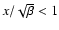 $x /\sqrt{\beta} <1$