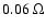 $0.06~\Omega$
