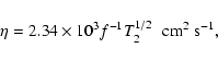 \begin{displaymath}%
\eta = 2.34 \times 10^{3} f^{-1} T_{2}^{1/2} \;\; {\rm cm}^{2} \;
{\rm s}^{-1},
\end{displaymath}