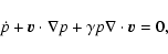 \begin{displaymath}%
\dot{p} + \vec{v} \cdot \nabla p + \gamma p \nabla \cdot
\vec{v} = 0,
\end{displaymath}