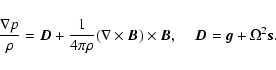 \begin{displaymath}%
\frac{\nabla p}{\rho} = \vec{D} + \frac{1}{4 \pi \rho}
(\n...
...imes \vec{B}, \;\;\;\;
\vec{D} = \vec{g} + \Omega^{2} \vec{s}.
\end{displaymath}