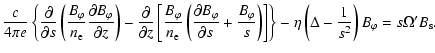 $\displaystyle %
\frac{c}{4 \pi {e}} \left\{ \frac{\partial}{\partial s} \left(
...
...- \eta \left( \Delta - \frac{1}{s^2} \right) B_{\varphi} = s \Omega' B_{\rm s}.$
